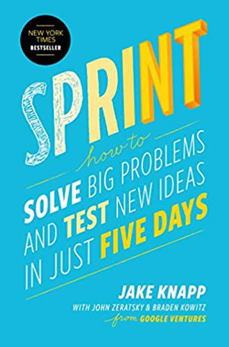 Sprint (How to Solve Big Problems and Test New Ideas in Just Five Days)